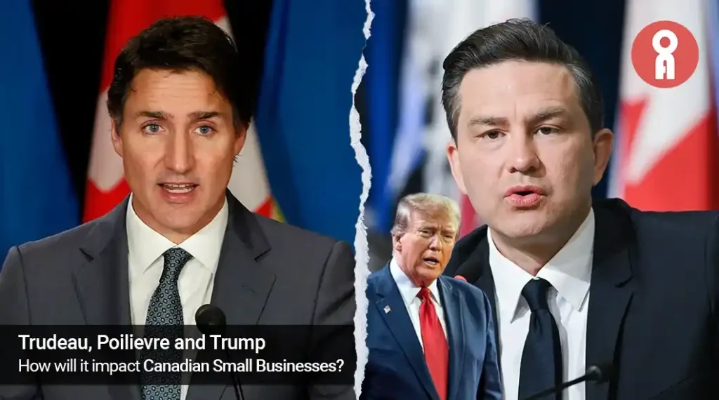 Trudeau, Poilievre and Trump: How Will It Impact Canadian Small Businesses?