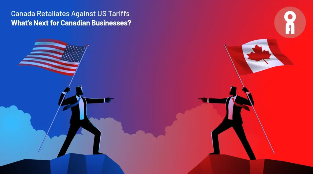 Canada’s Retaliatory Measures Against U.S. Tariffs: What’s Next?