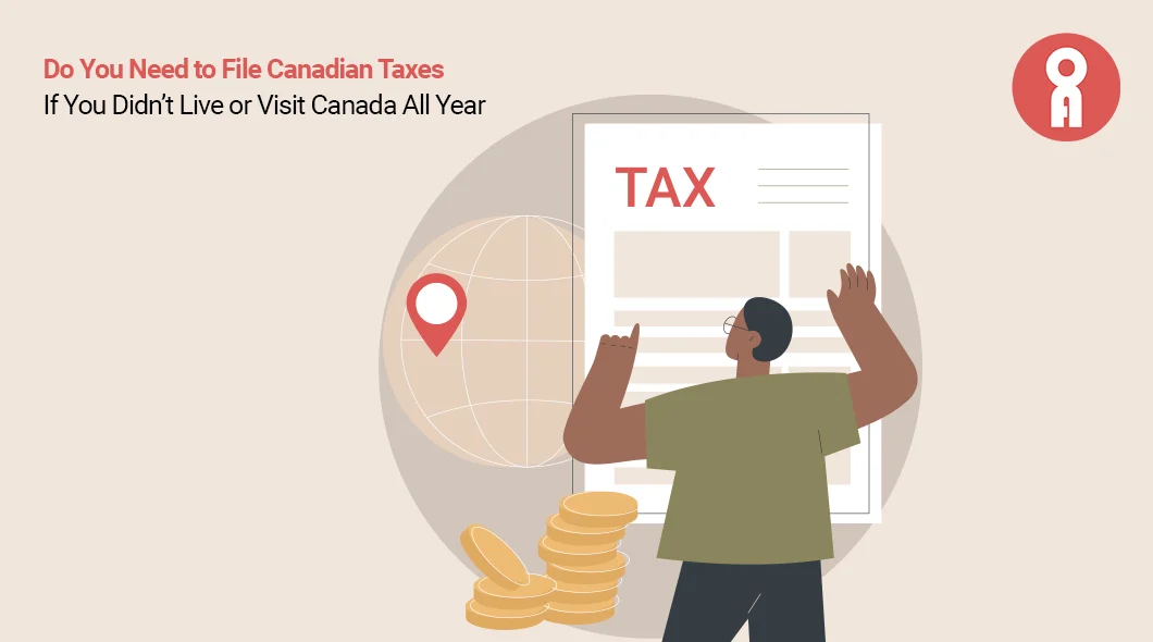Do I Still Need to File Taxes in Canada If I Haven't Set Foot There All Year