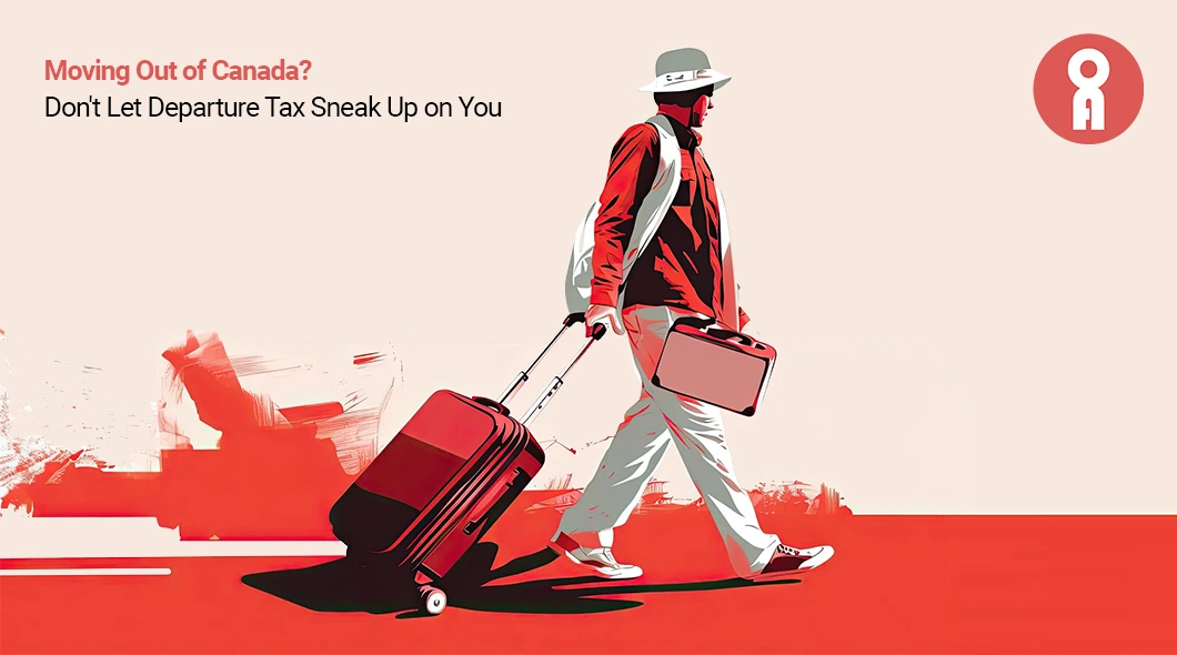 Moving Out of Canada Don't Let Departure Tax Sneak Up on You